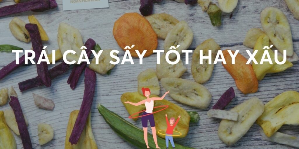 TRÁI CÂY SẤY TỐT HAY XẤU