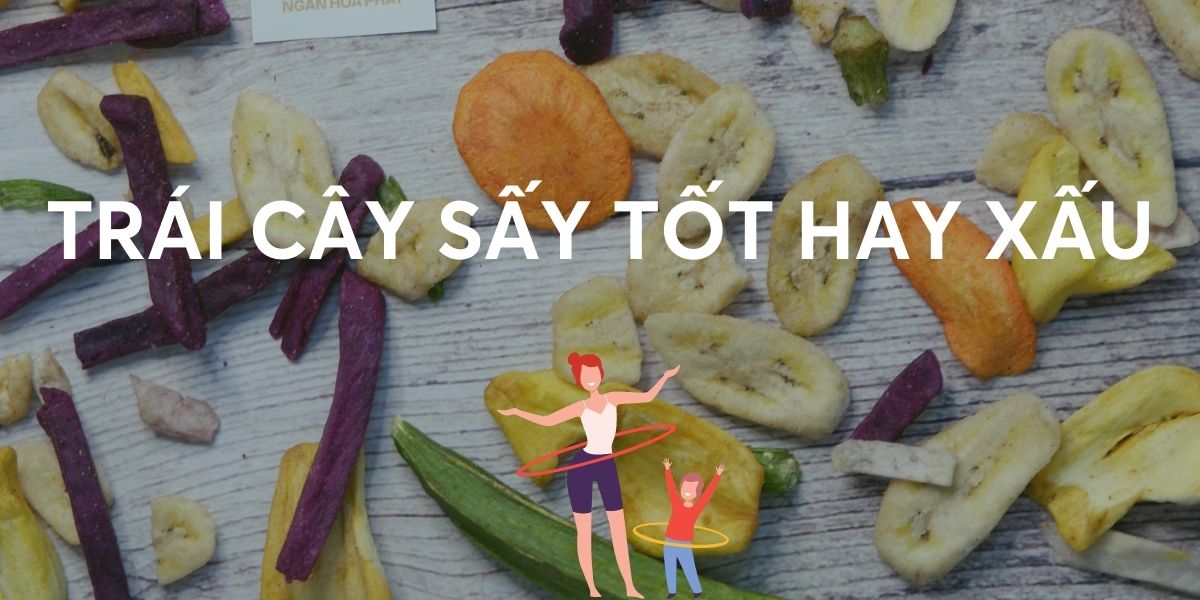 Ăn trái cây sấy có tốt không? và 5 loại trái cây sấy được yêu thích nhất